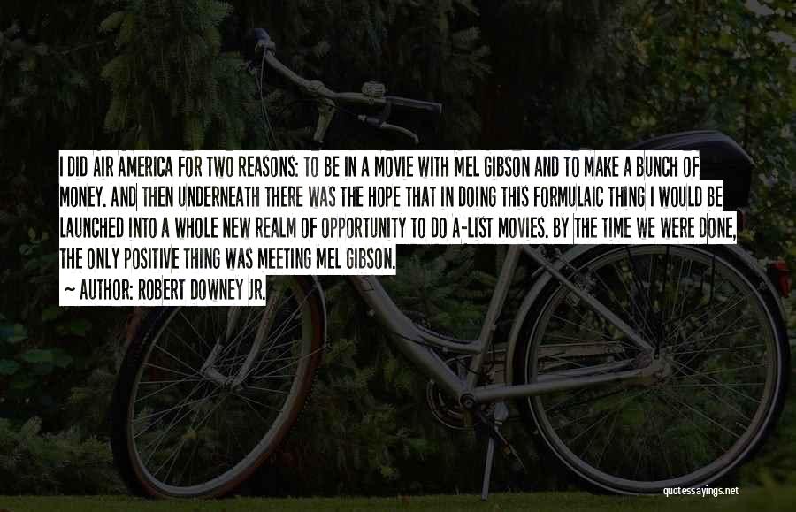 Robert Downey Jr. Quotes: I Did Air America For Two Reasons: To Be In A Movie With Mel Gibson And To Make A Bunch