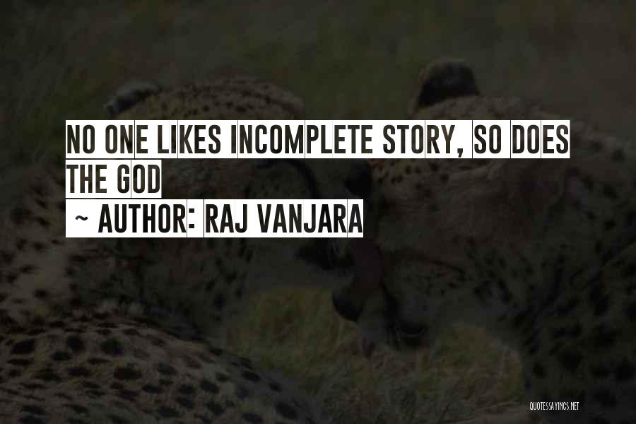 Raj Vanjara Quotes: No One Likes Incomplete Story, So Does The God