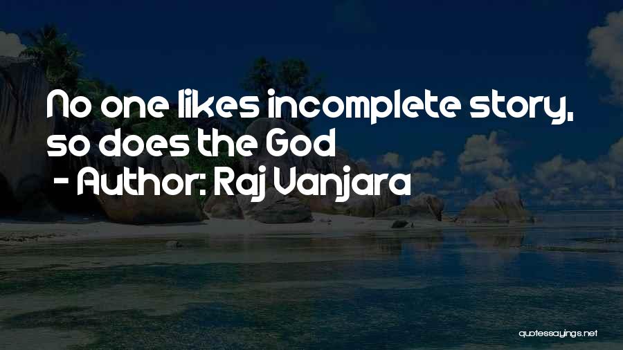 Raj Vanjara Quotes: No One Likes Incomplete Story, So Does The God
