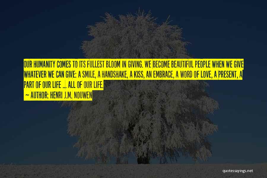 Henri J.M. Nouwen Quotes: Our Humanity Comes To Its Fullest Bloom In Giving. We Become Beautiful People When We Give Whatever We Can Give: