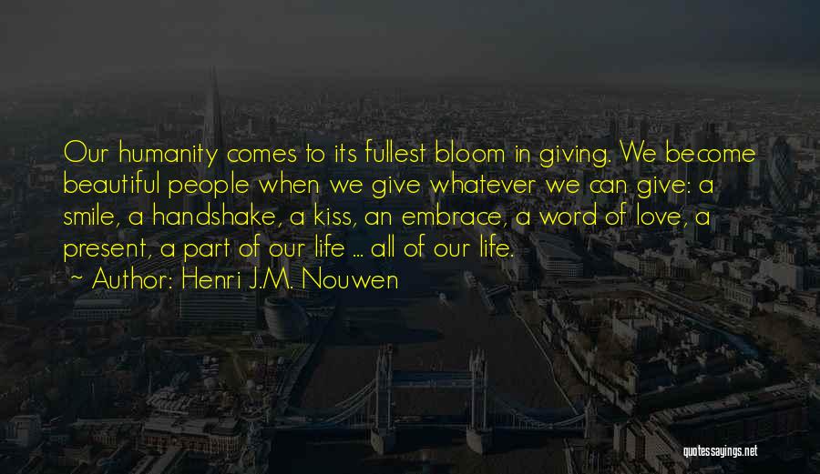 Henri J.M. Nouwen Quotes: Our Humanity Comes To Its Fullest Bloom In Giving. We Become Beautiful People When We Give Whatever We Can Give: