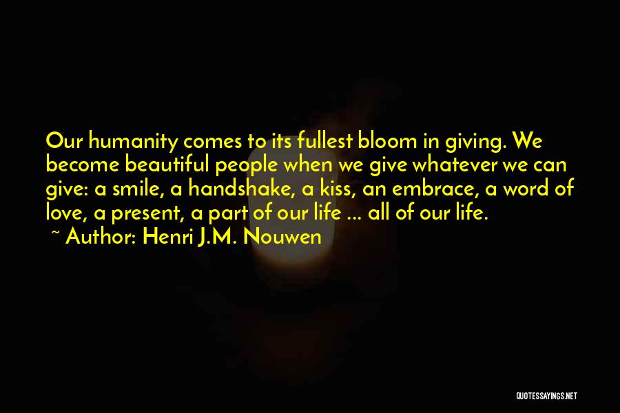 Henri J.M. Nouwen Quotes: Our Humanity Comes To Its Fullest Bloom In Giving. We Become Beautiful People When We Give Whatever We Can Give:
