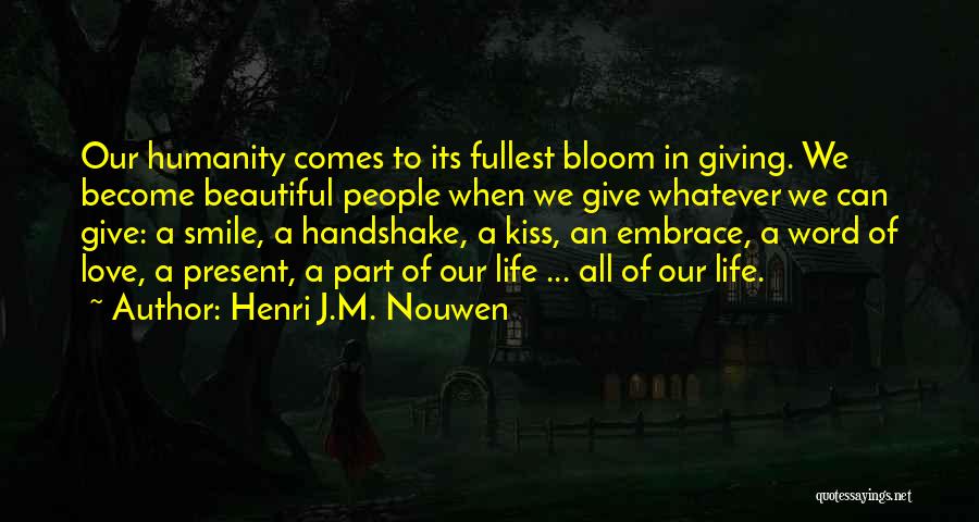 Henri J.M. Nouwen Quotes: Our Humanity Comes To Its Fullest Bloom In Giving. We Become Beautiful People When We Give Whatever We Can Give:
