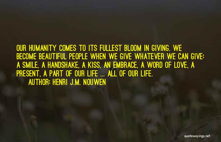 Henri J.M. Nouwen Quotes: Our Humanity Comes To Its Fullest Bloom In Giving. We Become Beautiful People When We Give Whatever We Can Give: