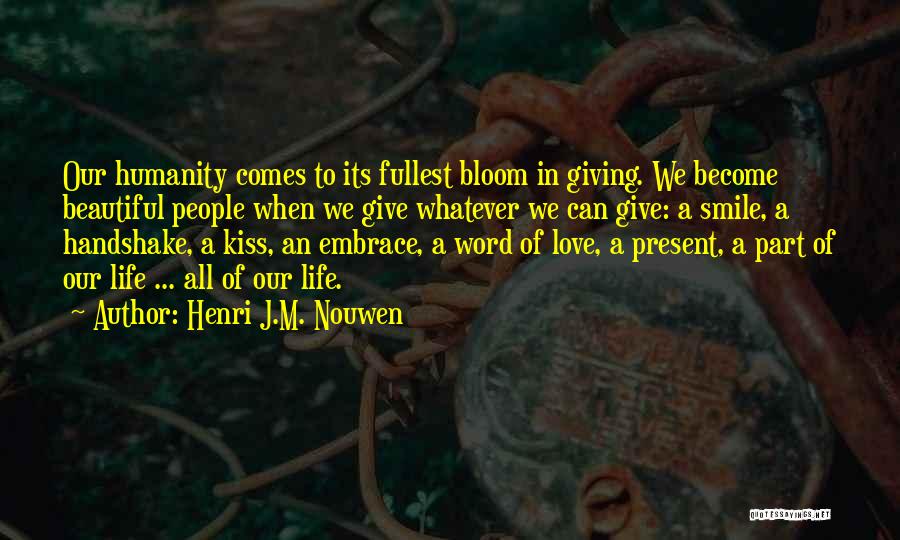 Henri J.M. Nouwen Quotes: Our Humanity Comes To Its Fullest Bloom In Giving. We Become Beautiful People When We Give Whatever We Can Give: