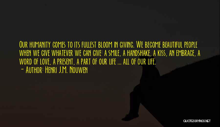 Henri J.M. Nouwen Quotes: Our Humanity Comes To Its Fullest Bloom In Giving. We Become Beautiful People When We Give Whatever We Can Give: