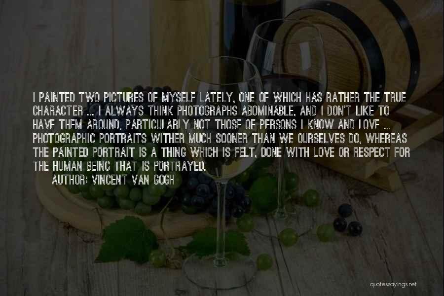 Vincent Van Gogh Quotes: I Painted Two Pictures Of Myself Lately, One Of Which Has Rather The True Character ... I Always Think Photographs