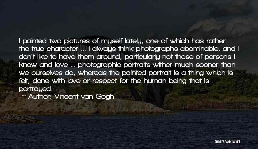 Vincent Van Gogh Quotes: I Painted Two Pictures Of Myself Lately, One Of Which Has Rather The True Character ... I Always Think Photographs