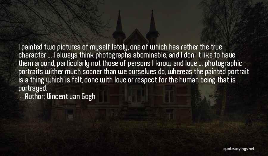 Vincent Van Gogh Quotes: I Painted Two Pictures Of Myself Lately, One Of Which Has Rather The True Character ... I Always Think Photographs