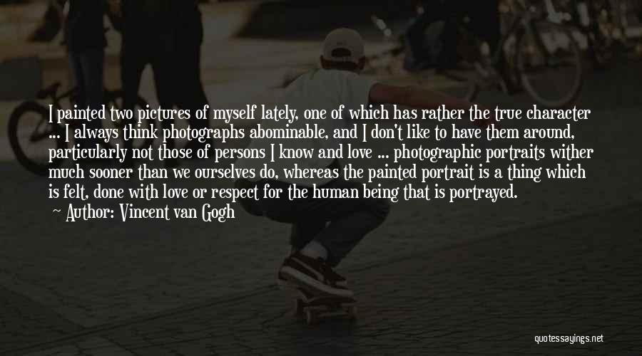 Vincent Van Gogh Quotes: I Painted Two Pictures Of Myself Lately, One Of Which Has Rather The True Character ... I Always Think Photographs