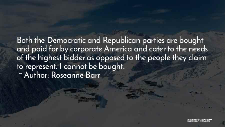 Roseanne Barr Quotes: Both The Democratic And Republican Parties Are Bought And Paid For By Corporate America And Cater To The Needs Of