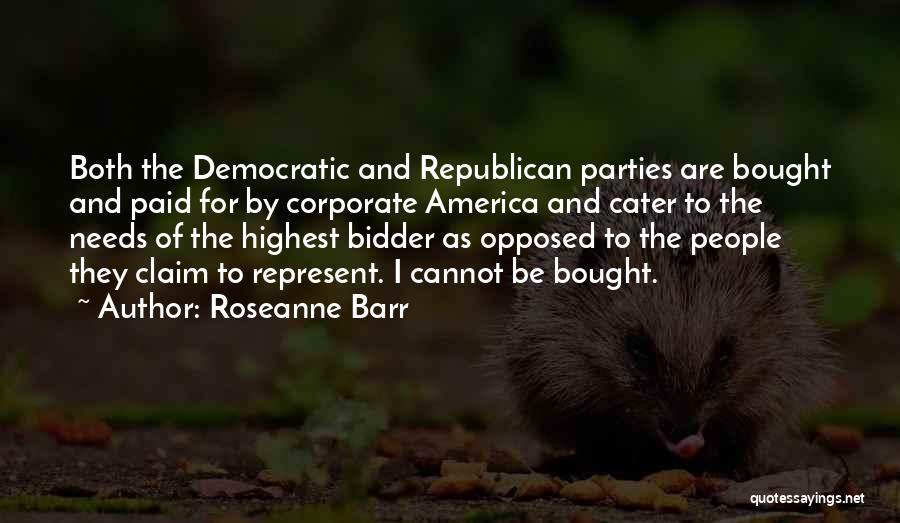 Roseanne Barr Quotes: Both The Democratic And Republican Parties Are Bought And Paid For By Corporate America And Cater To The Needs Of