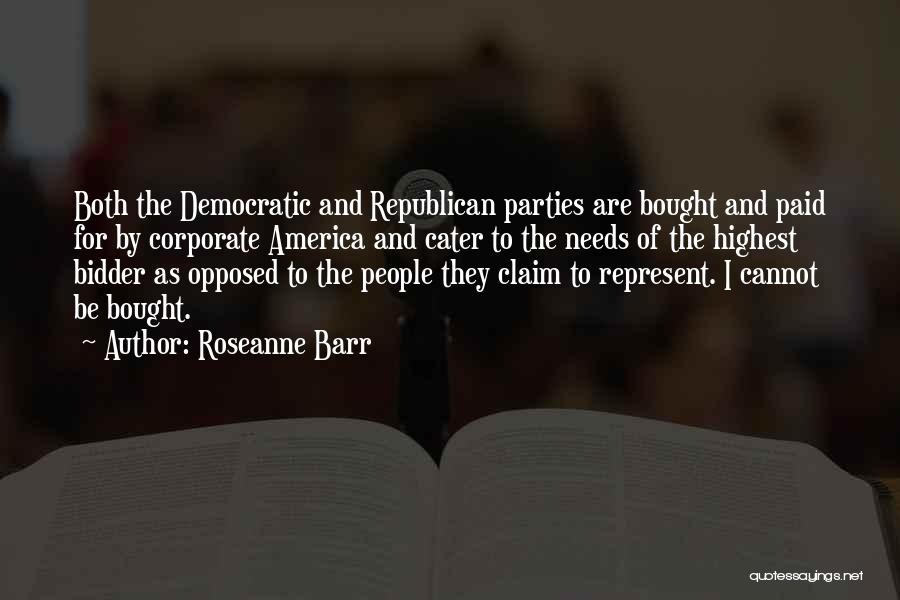 Roseanne Barr Quotes: Both The Democratic And Republican Parties Are Bought And Paid For By Corporate America And Cater To The Needs Of