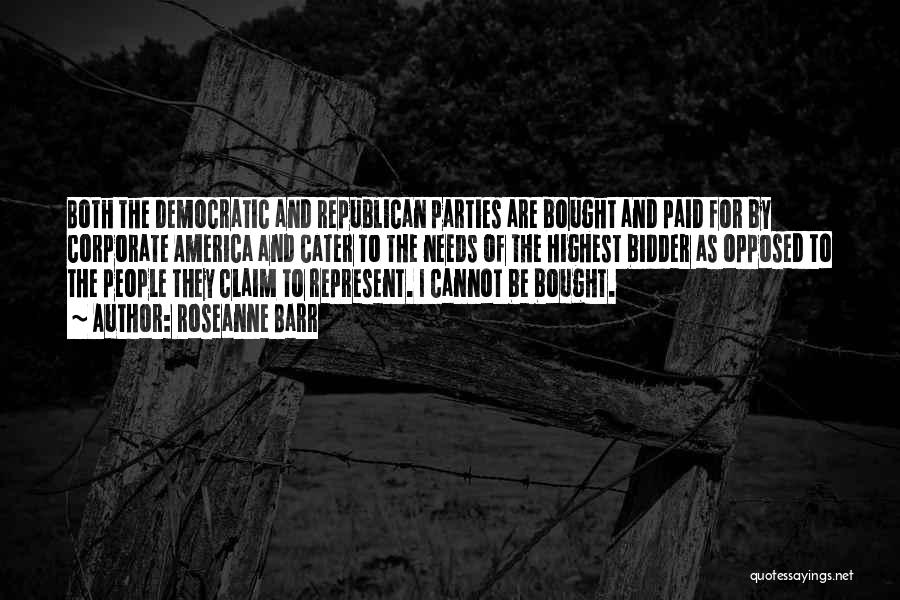 Roseanne Barr Quotes: Both The Democratic And Republican Parties Are Bought And Paid For By Corporate America And Cater To The Needs Of