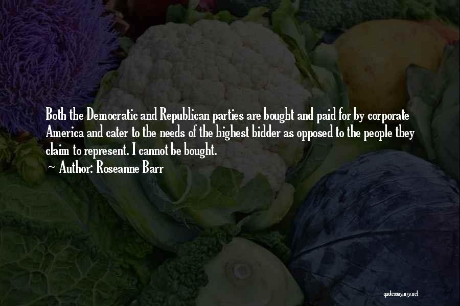 Roseanne Barr Quotes: Both The Democratic And Republican Parties Are Bought And Paid For By Corporate America And Cater To The Needs Of