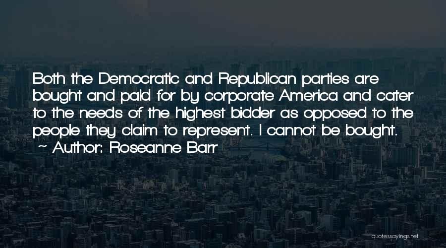 Roseanne Barr Quotes: Both The Democratic And Republican Parties Are Bought And Paid For By Corporate America And Cater To The Needs Of