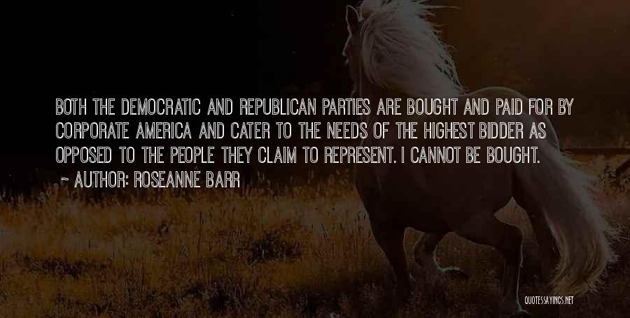 Roseanne Barr Quotes: Both The Democratic And Republican Parties Are Bought And Paid For By Corporate America And Cater To The Needs Of