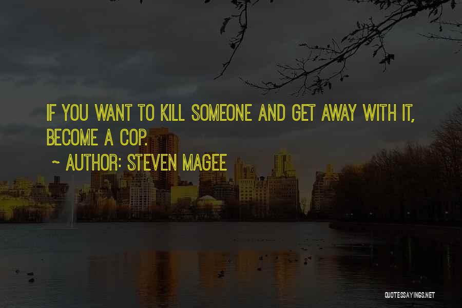 Steven Magee Quotes: If You Want To Kill Someone And Get Away With It, Become A Cop.