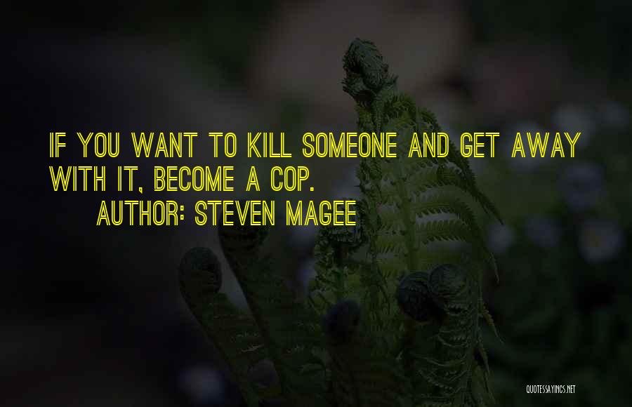 Steven Magee Quotes: If You Want To Kill Someone And Get Away With It, Become A Cop.