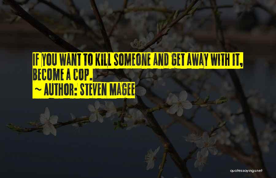 Steven Magee Quotes: If You Want To Kill Someone And Get Away With It, Become A Cop.