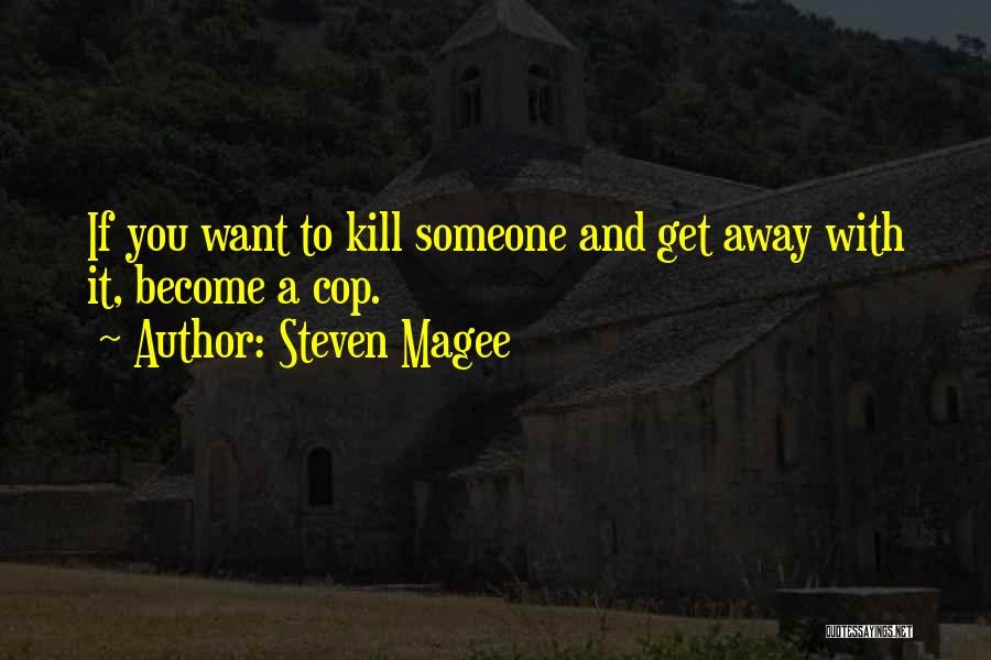 Steven Magee Quotes: If You Want To Kill Someone And Get Away With It, Become A Cop.