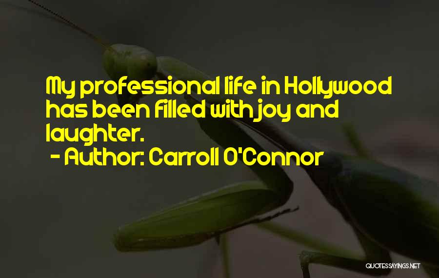 Carroll O'Connor Quotes: My Professional Life In Hollywood Has Been Filled With Joy And Laughter.
