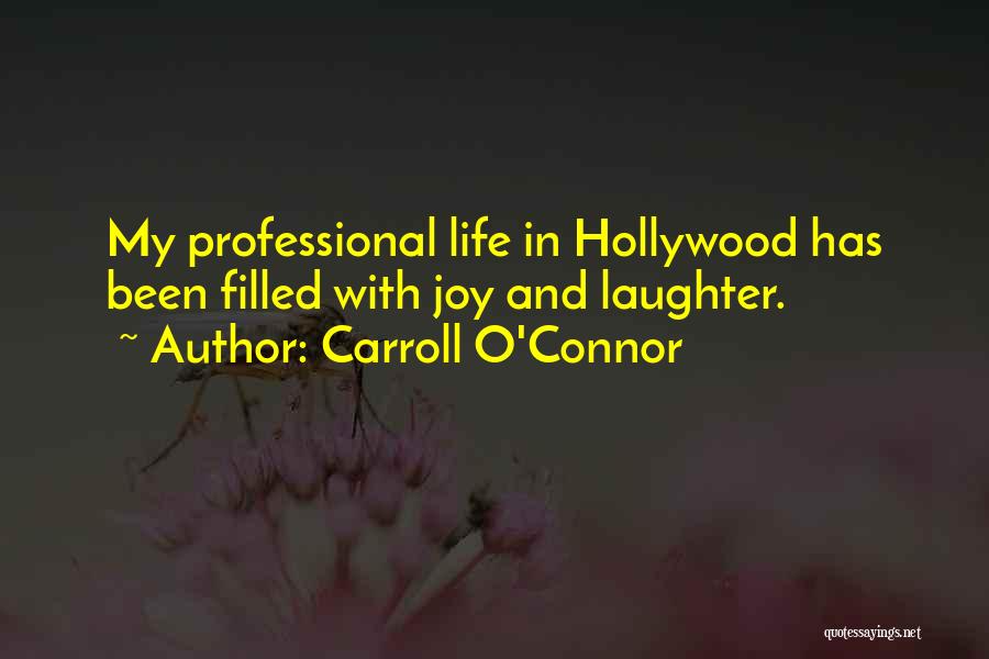 Carroll O'Connor Quotes: My Professional Life In Hollywood Has Been Filled With Joy And Laughter.