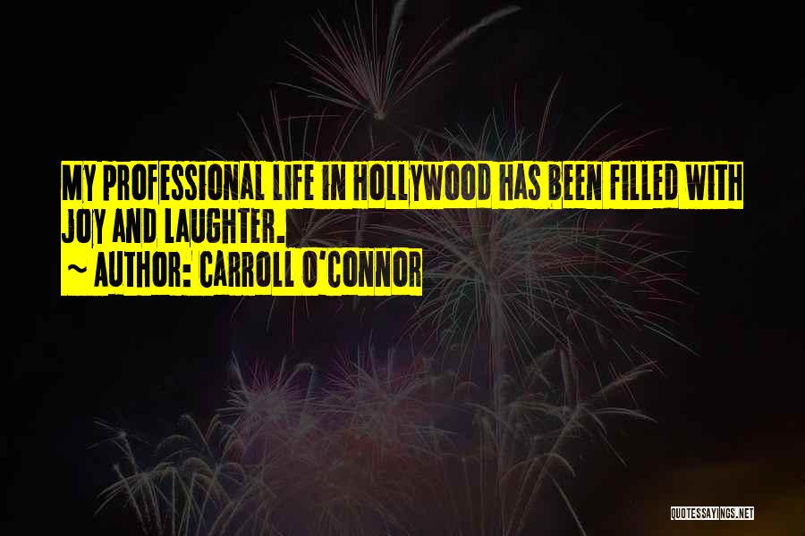 Carroll O'Connor Quotes: My Professional Life In Hollywood Has Been Filled With Joy And Laughter.