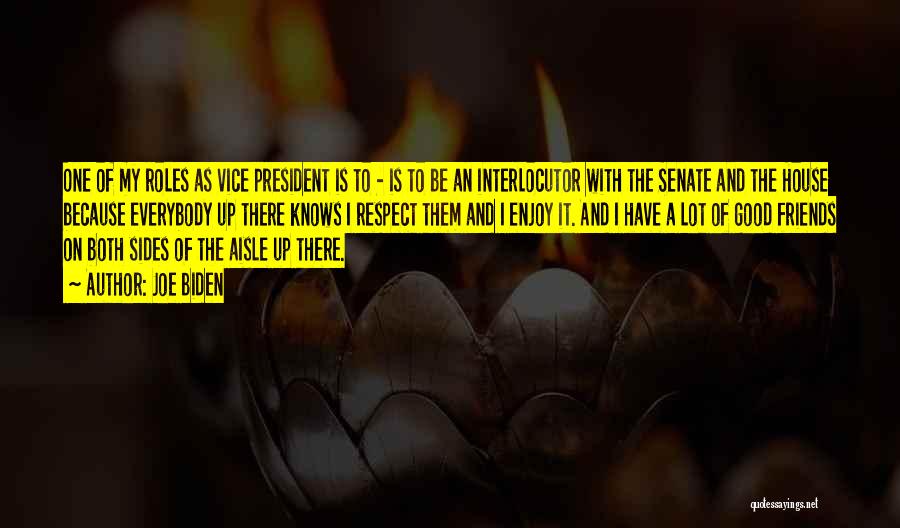 Joe Biden Quotes: One Of My Roles As Vice President Is To - Is To Be An Interlocutor With The Senate And The