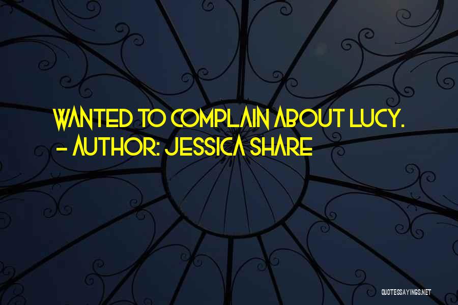 Jessica Share Quotes: Wanted To Complain About Lucy.