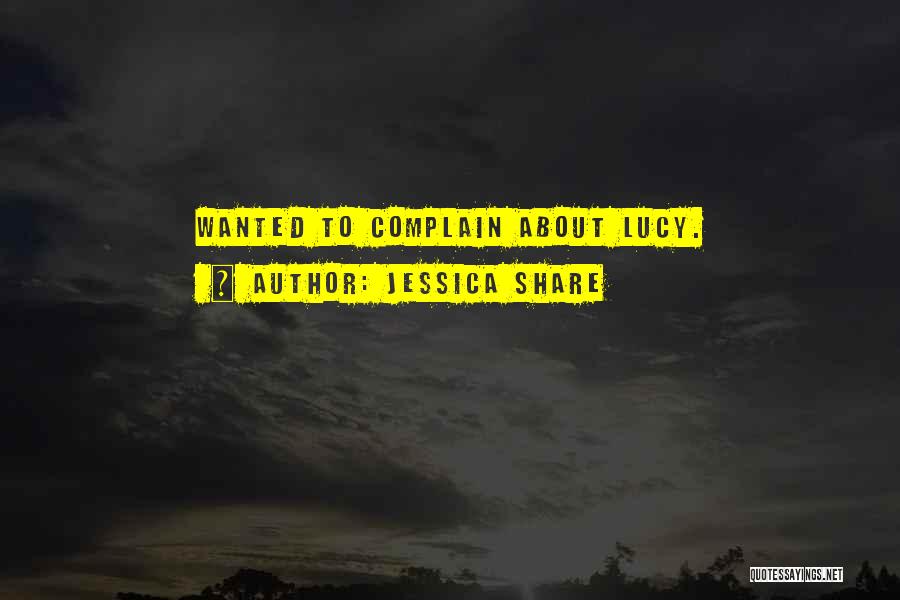 Jessica Share Quotes: Wanted To Complain About Lucy.