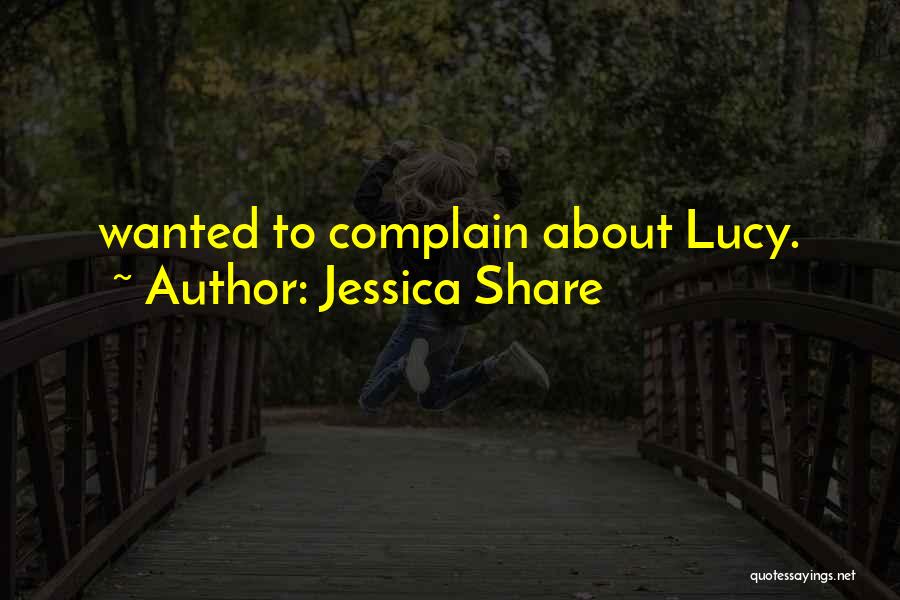 Jessica Share Quotes: Wanted To Complain About Lucy.