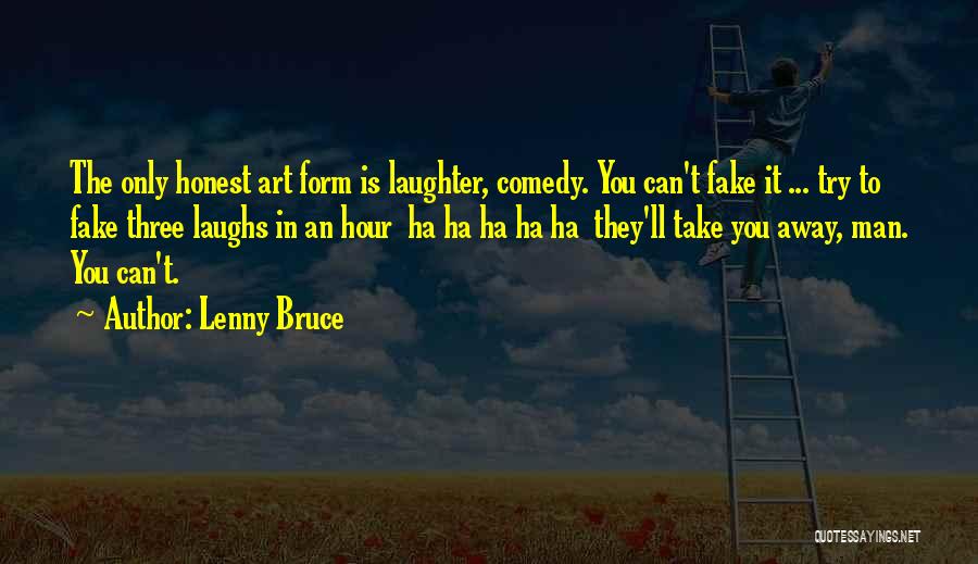 Lenny Bruce Quotes: The Only Honest Art Form Is Laughter, Comedy. You Can't Fake It ... Try To Fake Three Laughs In An