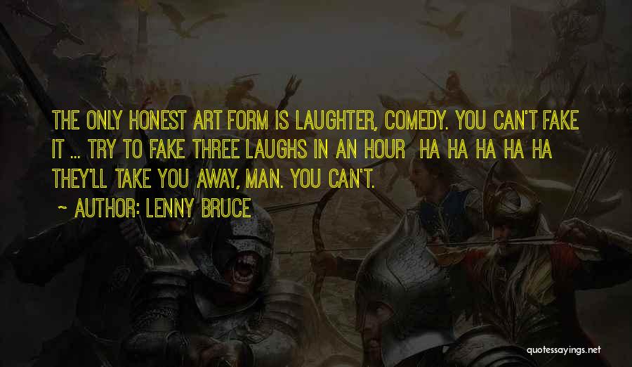 Lenny Bruce Quotes: The Only Honest Art Form Is Laughter, Comedy. You Can't Fake It ... Try To Fake Three Laughs In An