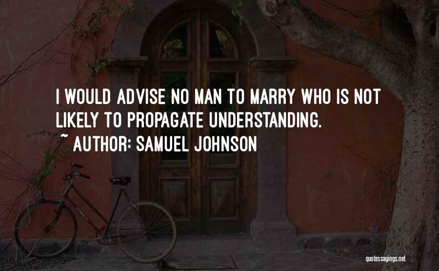 Samuel Johnson Quotes: I Would Advise No Man To Marry Who Is Not Likely To Propagate Understanding.