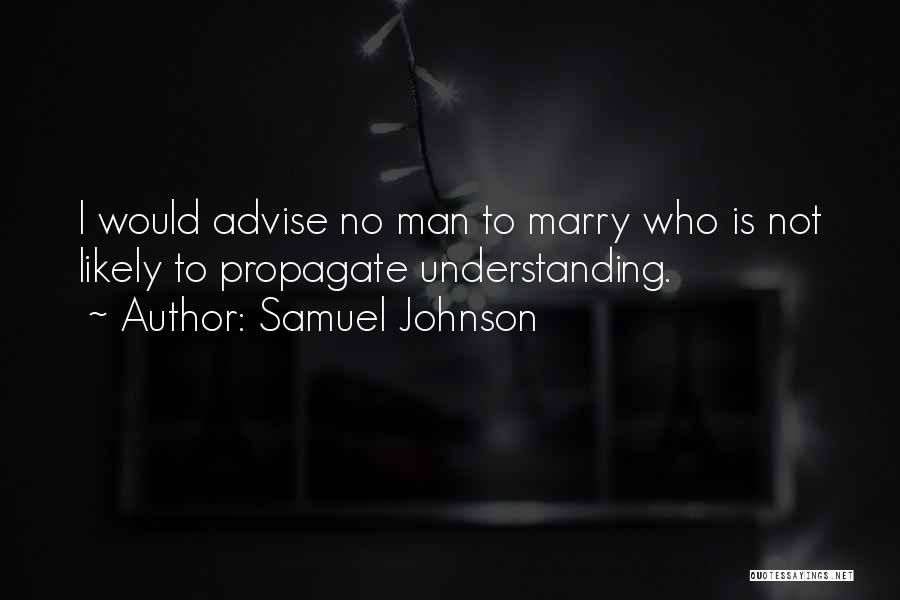 Samuel Johnson Quotes: I Would Advise No Man To Marry Who Is Not Likely To Propagate Understanding.