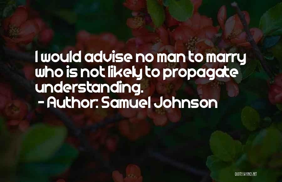 Samuel Johnson Quotes: I Would Advise No Man To Marry Who Is Not Likely To Propagate Understanding.