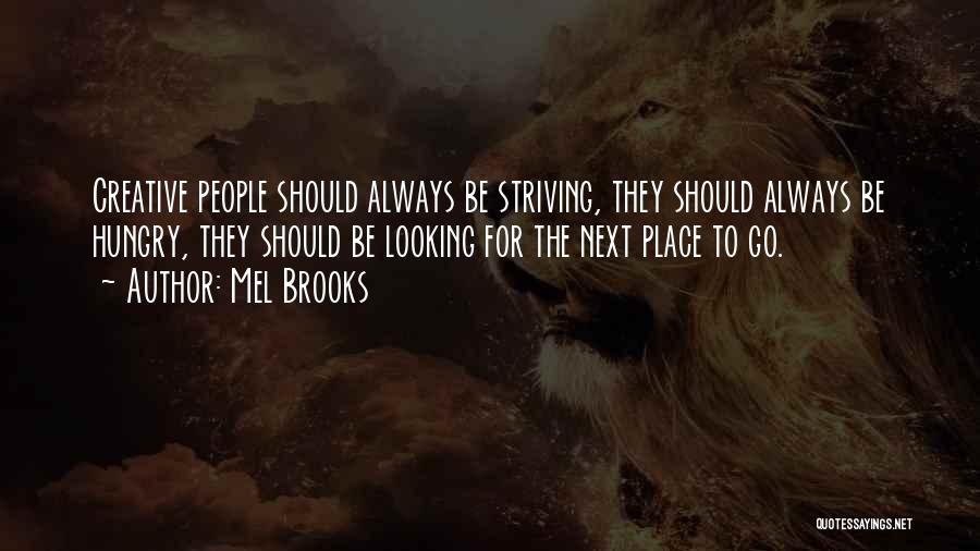 Mel Brooks Quotes: Creative People Should Always Be Striving, They Should Always Be Hungry, They Should Be Looking For The Next Place To