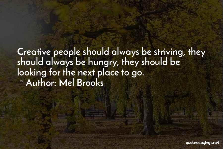 Mel Brooks Quotes: Creative People Should Always Be Striving, They Should Always Be Hungry, They Should Be Looking For The Next Place To