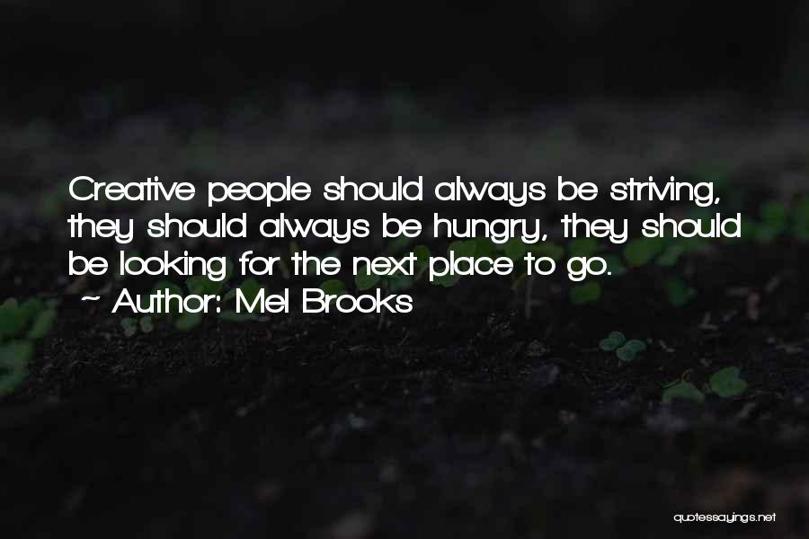 Mel Brooks Quotes: Creative People Should Always Be Striving, They Should Always Be Hungry, They Should Be Looking For The Next Place To