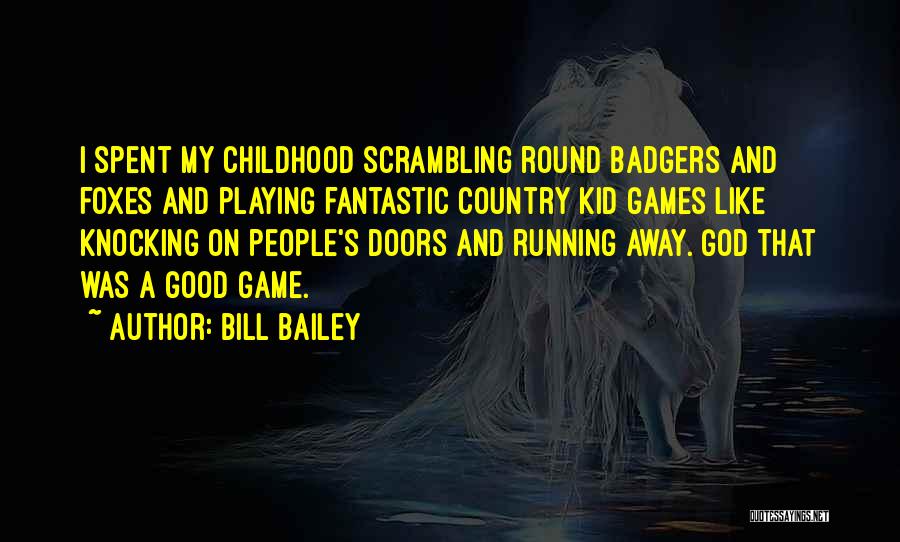 Bill Bailey Quotes: I Spent My Childhood Scrambling Round Badgers And Foxes And Playing Fantastic Country Kid Games Like Knocking On People's Doors