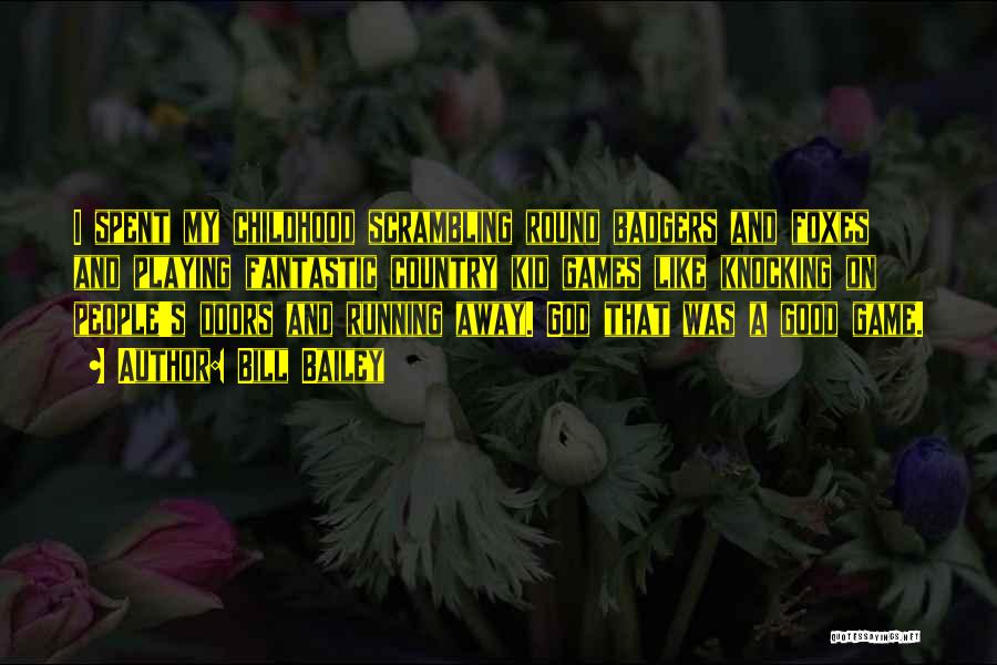 Bill Bailey Quotes: I Spent My Childhood Scrambling Round Badgers And Foxes And Playing Fantastic Country Kid Games Like Knocking On People's Doors