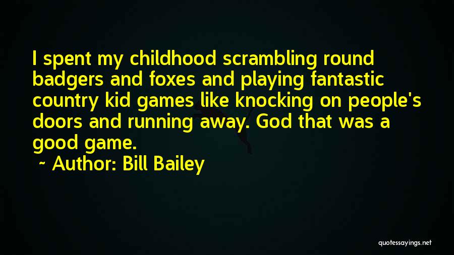 Bill Bailey Quotes: I Spent My Childhood Scrambling Round Badgers And Foxes And Playing Fantastic Country Kid Games Like Knocking On People's Doors