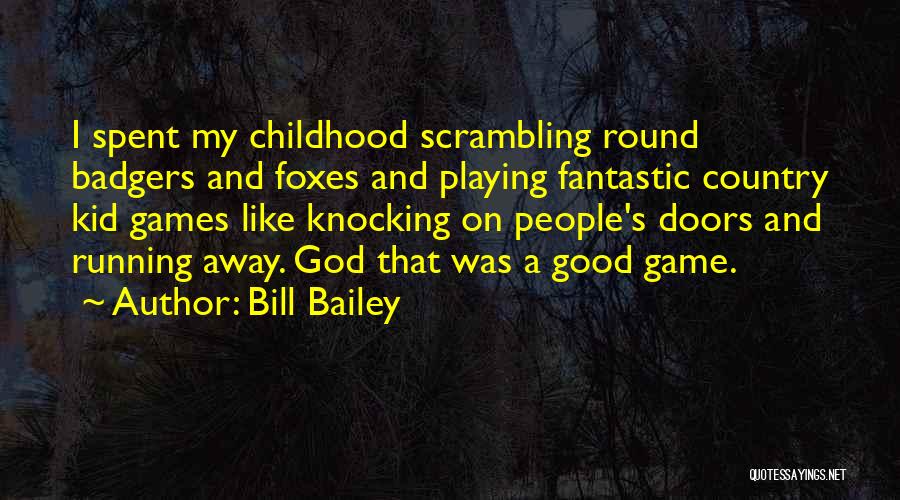 Bill Bailey Quotes: I Spent My Childhood Scrambling Round Badgers And Foxes And Playing Fantastic Country Kid Games Like Knocking On People's Doors