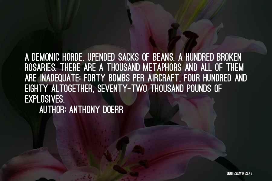 Anthony Doerr Quotes: A Demonic Horde. Upended Sacks Of Beans. A Hundred Broken Rosaries. There Are A Thousand Metaphors And All Of Them