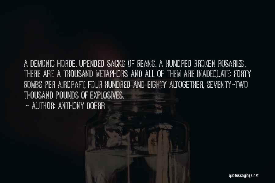 Anthony Doerr Quotes: A Demonic Horde. Upended Sacks Of Beans. A Hundred Broken Rosaries. There Are A Thousand Metaphors And All Of Them