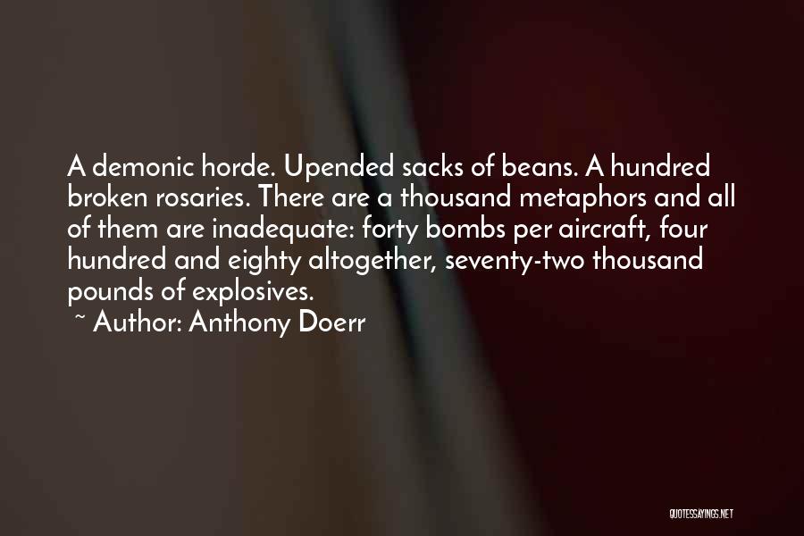 Anthony Doerr Quotes: A Demonic Horde. Upended Sacks Of Beans. A Hundred Broken Rosaries. There Are A Thousand Metaphors And All Of Them