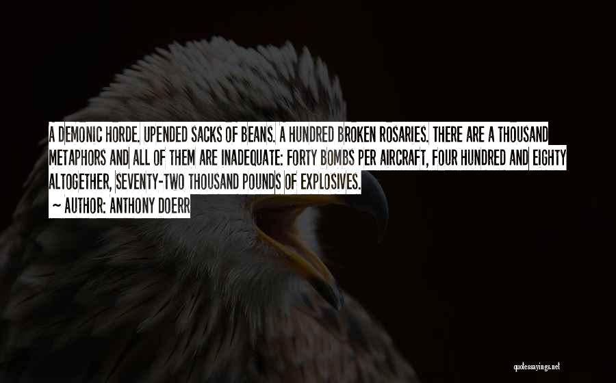 Anthony Doerr Quotes: A Demonic Horde. Upended Sacks Of Beans. A Hundred Broken Rosaries. There Are A Thousand Metaphors And All Of Them