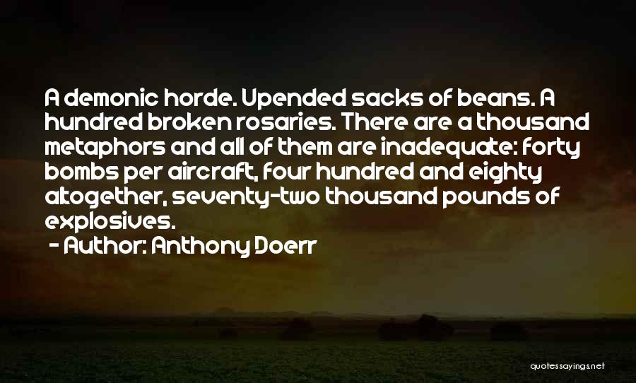 Anthony Doerr Quotes: A Demonic Horde. Upended Sacks Of Beans. A Hundred Broken Rosaries. There Are A Thousand Metaphors And All Of Them