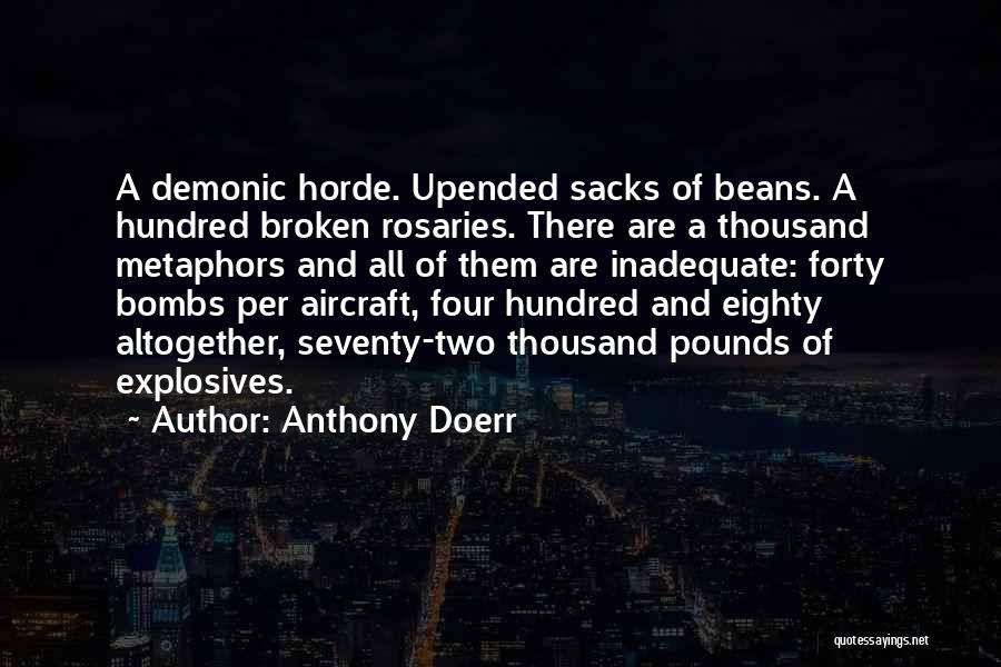 Anthony Doerr Quotes: A Demonic Horde. Upended Sacks Of Beans. A Hundred Broken Rosaries. There Are A Thousand Metaphors And All Of Them